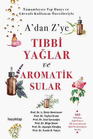 A’dan Z’ye Tıbbi Yağlar ve Aromatik Sular - Prof. Dr. L. Ömür Demirezer, Prof. Dr. Tayfun Ersö