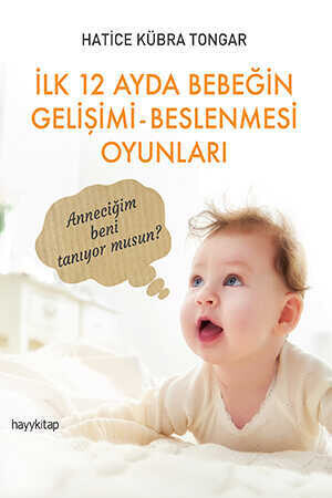 İlk 12 Ayda Bebeğin Gelişimi Beslenmesi Oyunları - Hatice Kübra Tongar